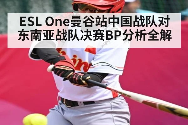 ESL One曼谷站中国战队对东南亚战队决赛BP分析全解